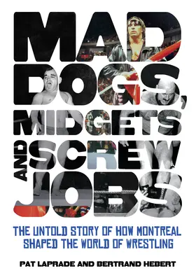 Verrückte Hunde, Zwerge und Schraubenjobs: Die unerzählte Geschichte, wie Montreal die Welt des Wrestling prägte - Mad Dogs, Midgets and Screw Jobs: The Untold Story of How Montreal Shaped the World of Wrestling