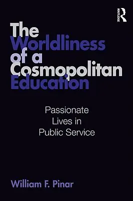 Die Weltlichkeit einer kosmopolitischen Bildung: Passionierte Leben im öffentlichen Dienst - The Worldliness of a Cosmopolitan Education: Passionate Lives in Public Service