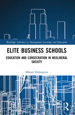 Elite-Business-Schulen: Bildung und Weihe in der neoliberalen Gesellschaft - Elite Business Schools: Education and Consecration in Neoliberal Society