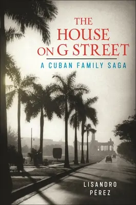 Das Haus in der G Street: Eine kubanische Familiensaga - The House on G Street: A Cuban Family Saga