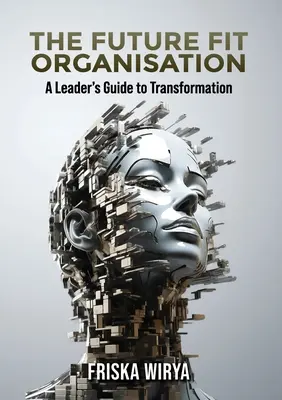 Die zukunftsfähige Organisation: Ein Leitfaden für Führungskräfte zur Transformation - The Future Fit Organisation: A Leader's Guide to Transformation