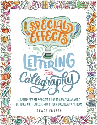 Special Effects Lettering und Kalligrafie: Schritt-für-Schritt-Anleitung für Anfänger, um erstaunliche Kunst mit Buchstaben zu schaffen - Entdecken Sie neue Stile, Farben und Medien - Special Effects Lettering and Calligraphy: A Beginner's Step-By-Step Guide to Creating Amazing Lettered Art - Explore New Styles, Colors, and Mediums