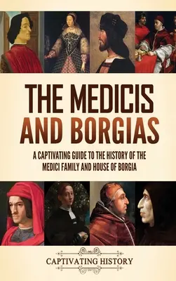 Die Medicis und Borgias: Ein fesselndes Handbuch zur Geschichte der Familie Medici und des Hauses Borgia - The Medicis and Borgias: A Captivating Guide to the History of the Medici Family and House of Borgia