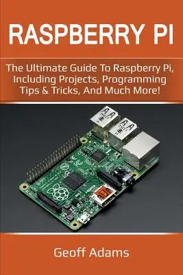 Raspberry Pi: Der ultimative Leitfaden zum Raspberry Pi, mit Projekten, Programmiertipps und -tricks und vielem mehr! - Raspberry Pi: The ultimate guide to raspberry pi, including projects, programming tips & tricks, and much more!