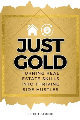 Einfach Gold! Wie man Immobilienkenntnisse in einen florierenden Nebenerwerb verwandelt - Just Gold! Turning Real Estate Skills Into Thriving Side Hustles