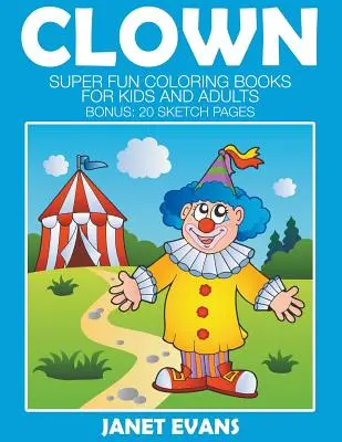 Clowns: Superspaß-Malbücher für Kinder und Erwachsene (Bonus: 20 Skizzenseiten) - Clowns: Super Fun Coloring Books For Kids And Adults (Bonus: 20 Sketch Pages)