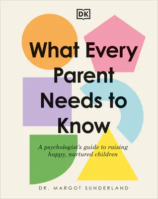 Was jeder Elternteil wissen muss: Der Leitfaden eines Psychologen für die Erziehung glücklicher, gesunder Kinder - What Every Parent Needs to Know: A Psychologist's Guide to Raising Happy, Nurtured Children