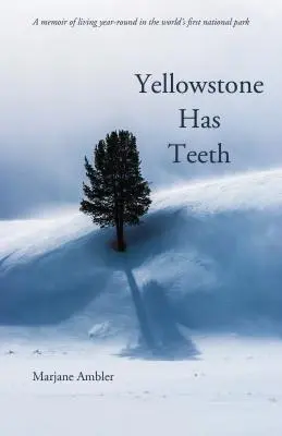 Yellowstone hat Zähne: Erinnerungen an ein Leben im Yellowstone - Yellowstone Has Teeth: A Memoir of Living in Yellowstone