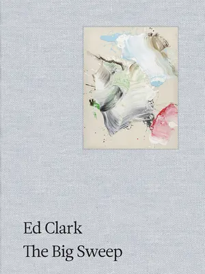 Ed Clark: Der große Wurf: Chroniken eines Lebens, 1926-2019 - Ed Clark: The Big Sweep: Chronicles of a Life, 1926-2019