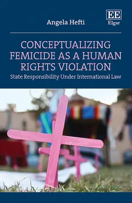 Konzeptualisierung von Femizid als Menschenrechtsverletzung - Staatliche Verantwortung nach internationalem Recht - Conceptualizing Femicide as a Human Rights Violation - State Responsibility Under International Law