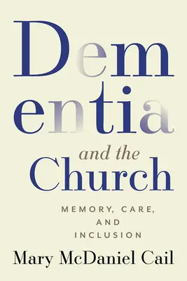 Demenz und die Kirche: Erinnerung, Pflege und Inklusion - Dementia and the Church: Memory, Care, and Inclusion