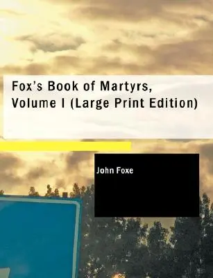 Foxes Buch der Märtyrer, Band I - Fox's Book of Martyrs, Volume I