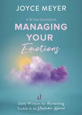 Deine Emotionen im Griff: Tägliche Weisheit, um in einer instabilen Welt stabil zu bleiben, eine 90-Tage-Andacht - Managing Your Emotions: Daily Wisdom for Remaining Stable in an Unstable World, a 90 Day Devotional