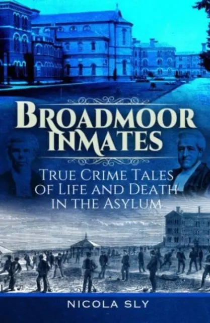 Broadmoor-Insassen: Wahre Kriminalgeschichten über Leben und Tod in der Anstalt - Broadmoor Inmates: True Crime Tales of Life and Death in the Asylum