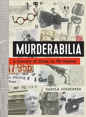 Murderabilia: Eine Geschichte des Verbrechens in 100 Objekten - Murderabilia: A History of Crime in 100 Objects