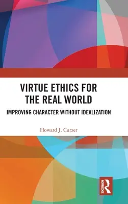 Tugendethik für die reale Welt: Charakterverbesserung ohne Idealisierung - Virtue Ethics for the Real World: Improving Character without Idealization