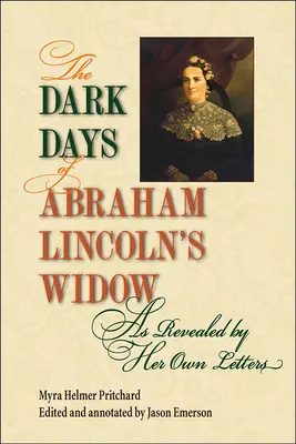 Die dunklen Tage von Abraham Lincolns Witwe, wie sie in ihren eigenen Briefen enthüllt wird - The Dark Days of Abraham Lincoln's Widow, as Revealed by Her Own Letters