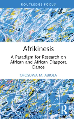 Afrikinesis: Ein Paradigma für die Erforschung des Tanzes in Afrika und der afrikanischen Diaspora - Afrikinesis: A Paradigm for Research on African and African Diaspora Dance
