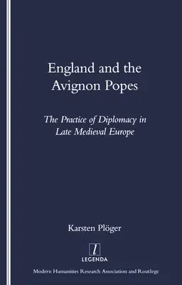 England und die Päpste von Avignon: Die Praxis der Diplomatie im spätmittelalterlichen Europa - England and the Avignon Popes: The Practice of Diplomacy in Late Medieval Europe