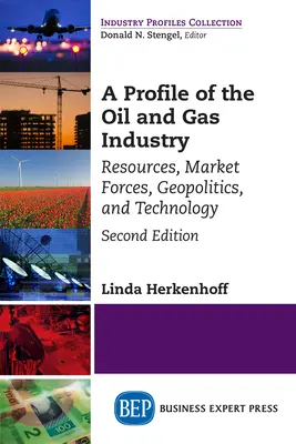 Ein Profil der Öl- und Gasindustrie, zweite Ausgabe: Ressourcen, Marktkräfte, Geopolitik und Technologie - A Profile of the Oil and Gas Industry, Second Edition: Resources, Market Forces, Geopolitics, and Technology