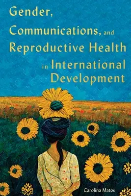 Geschlecht, Kommunikation und reproduktive Gesundheit in der internationalen Entwicklung: Band 15 - Gender, Communications, and Reproductive Health in International Development: Volume 15