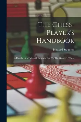 The Chess-player's Handbook: Eine populäre und wissenschaftliche Einführung in das Schachspiel - The Chess-player's Handbook: A Popular And Scientific Introduction To The Game Of Chess