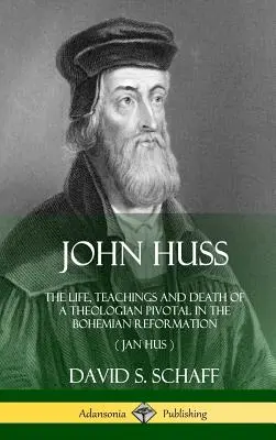 Johannes Huss: Das Leben, die Lehren und der Tod eines für die böhmische Reformation bedeutenden Theologen (Jan Hus) (Hardcover) - John Huss: The Life, Teachings and Death of a Theologian Pivotal in the Bohemian Reformation (Jan Hus) (Hardcover)