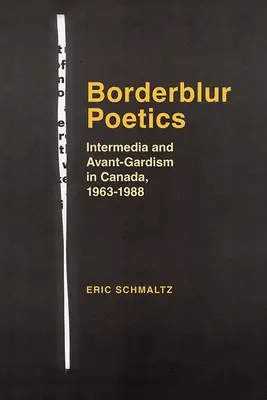 Grenzüberschreitende Poetik: Intermedia und Avantgardismus in Kanada, 1963-1988 - Borderblur Poetics: Intermedia and Avant-Gardism in Canada, 1963-1988