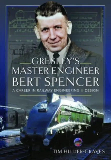 Gresleys Meisteringenieur Bert Spencer: Eine Karriere im Eisenbahnbau und -design - Gresley's Master Engineer, Bert Spencer: A Career in Railway Engineering and Design