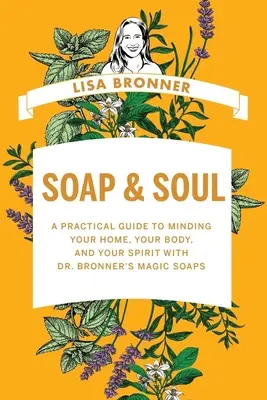 Seife & Seele: Ein praktischer Leitfaden zur Pflege von Haus, Körper und Geist mit Dr. Bronners magischen Seifen - Soap & Soul: A Practical Guide to Minding Your Home, Your Body, and Your Spirit with Dr. Bronner's Magic Soaps