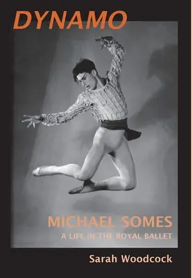 Dynamo, Michael Somes Ein Leben im Königlichen Ballett - Dynamo, Michael Somes A Life in The Royal Ballet