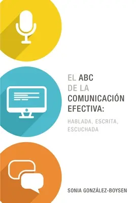 Das ABC der effektiven Kommunikation: Gesprochen, geschrieben und zugehört - El ABC de la Comunicacin Efectiva: Hablada, Escrita Y Escuchada
