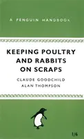 Geflügel- und Kaninchenhaltung auf Abfällen - Ein Pinguin-Handbuch - Keeping Poultry and Rabbits on Scraps - A Penguin Handbook
