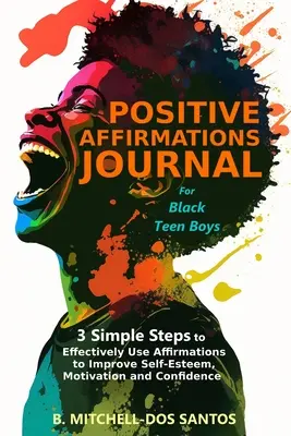 Positive Affirmations Journal for Black Teen Boys: 3 einfache Schritte zur effektiven Nutzung von Affirmationen zur Verbesserung des Selbstwertgefühls, der Motivation und des Vertrauens - Positive Affirmations Journal for Black Teen Boys: 3 Simple Steps to Effectively Use Affirmations to Improve Your Self-Esteem, Motivation, and Confide
