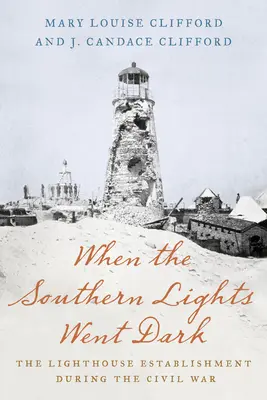 Als die Lichter des Südens dunkel wurden: Das Leuchtturm-Establishment während des Bürgerkriegs - When the Southern Lights Went Dark: The Lighthouse Establishment During the Civil War