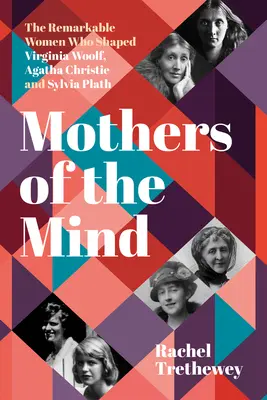 Mütter des Geistes: Die bemerkenswerten Frauen, die Virginia Woolf, Agatha Christie und Sylvia Plath prägten - Mothers of the Mind: The Remarkable Women Who Shaped Virginia Woolf, Agatha Christie and Sylvia Plath