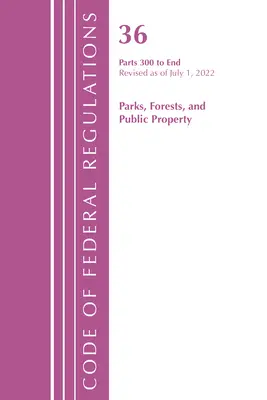 Code of Federal Regulations, Title 36 Parks, Forests, and Public Property 300-End, revidiert ab 1. Juli 2022 (Office of the Federal Register (U S )) - Code of Federal Regulations, Title 36 Parks, Forests, and Public Property 300-End, Revised as of July 1, 2022 (Office of the Federal Register (U S ))