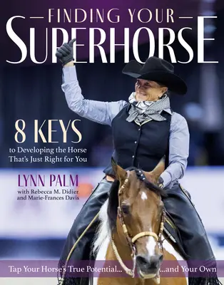 Finde dein Superpferd: Lektionen aus sechs Jahrzehnten Reiten, Ausbildung und Liebe zu Pferden - Finding Your Superhorse: Lessons from Six Decades of Riding, Training and Loving Horses