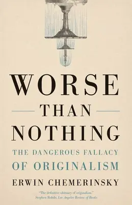 Schlimmer als nichts: Der gefährliche Irrtum des Originalismus - Worse Than Nothing: The Dangerous Fallacy of Originalism