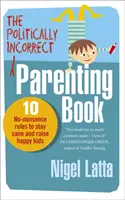 Politisch unkorrektes Erziehungsbuch - 10 unsinnige Regeln, um gesund zu bleiben und glückliche Kinder zu erziehen - Politically Incorrect Parenting Book - 10 No-Nonsense Rules to Stay Sane and Raise Happy Kids