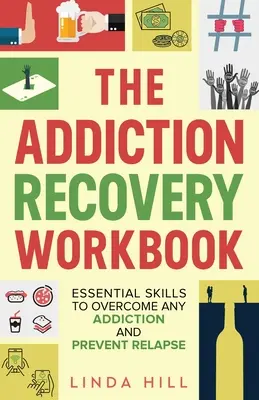 Das Arbeitsbuch zur Suchtentwöhnung: Grundlegende Fähigkeiten zur Überwindung jeder Sucht und zur Verhinderung von Rückfällen (Mental Wellness Buch 7) - The Addiction Recovery Workbook: Essential Skills to Overcome Any Addiction and Prevent Relapse (Mental Wellness Book 7)