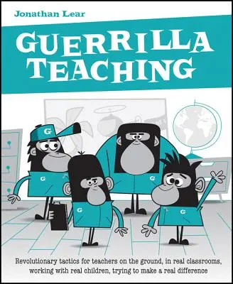 Guerilla Teaching: Revolutionäre Taktiken für Lehrer vor Ort, in echten Klassenzimmern, die mit echten Kindern arbeiten und versuchen, etwas zu bewirken - Guerrilla Teaching: Revolutionary Tactics for Teachers on the Ground, in Real Classrooms, Working with Real Children, Trying to Make a Rea