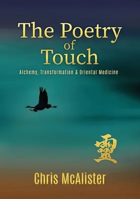 Die Poesie der Berührung: Alchemie, Transformation und Orientalische Medizin - The Poetry of Touch: Alchemy, Transformation & Oriental Medicine