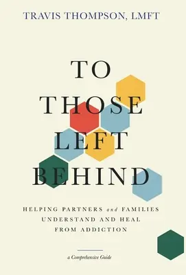 Für die Zurückgebliebenen: Partner und Familien dabei unterstützen, die Sucht zu verstehen und zu heilen - To Those Left Behind: Helping Partners and Families Understand and Heal from Addiction