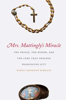 Mrs. Mattingly's Miracle: Der Prinz, die Witwe und die Heilung, die Washington City schockierte - Mrs. Mattingly's Miracle: The Prince, the Widow, and the Cure That Shocked Washington City