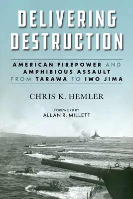 Zerstörung bringen: Amerikanische Feuerkraft und amphibische Angriffe von Tarawa bis Iwo Jima - Delivering Destruction: American Firepower and Amphibious Assault from Tarawa to Iwo Jima