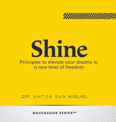 Glänzen: Prinzipien, um Ihre Träume auf eine neue Ebene der Freiheit zu heben - Shine: Principles to elevate your dreams to a new level of freedom