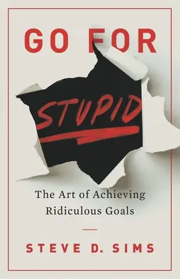 Go For Stupid: Die Kunst, lächerliche Ziele zu erreichen - Go For Stupid: The Art of Achieving Ridiculous Goals