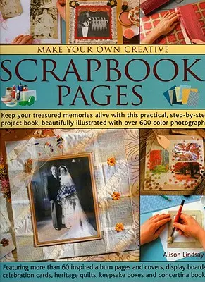 Gestalten Sie Ihre eigenen kreativen Scrapbook-Seiten: Halten Sie Ihre wertvollen Erinnerungen lebendig mit diesem praktischen Schritt-für-Schritt-Projektbuch, wunderschön illustriert mit - Make Your Own Creative Scrapbook Pages: Keep Your Treasured Memories Alive with This Practical Step-By-Step Project Book, Beautifully Illustrated with