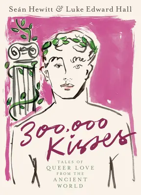 300.000 Küsse: Erzählungen über queere Liebe aus der antiken Welt - 300,000 Kisses: Tales of Queer Love from the Ancient World